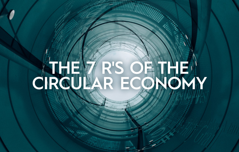 The 7 R’s of the Circular Economy